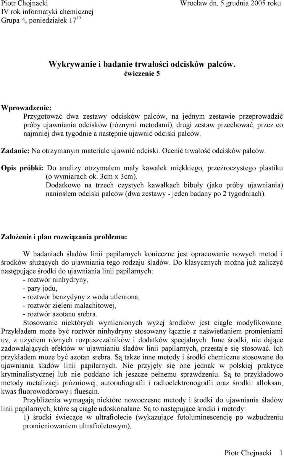 tygodnie a następnie ujawnić odciski palców. Zadanie: Na otrzymanym materiale ujawnić odciski. cenić trwałość odcisków palców.
