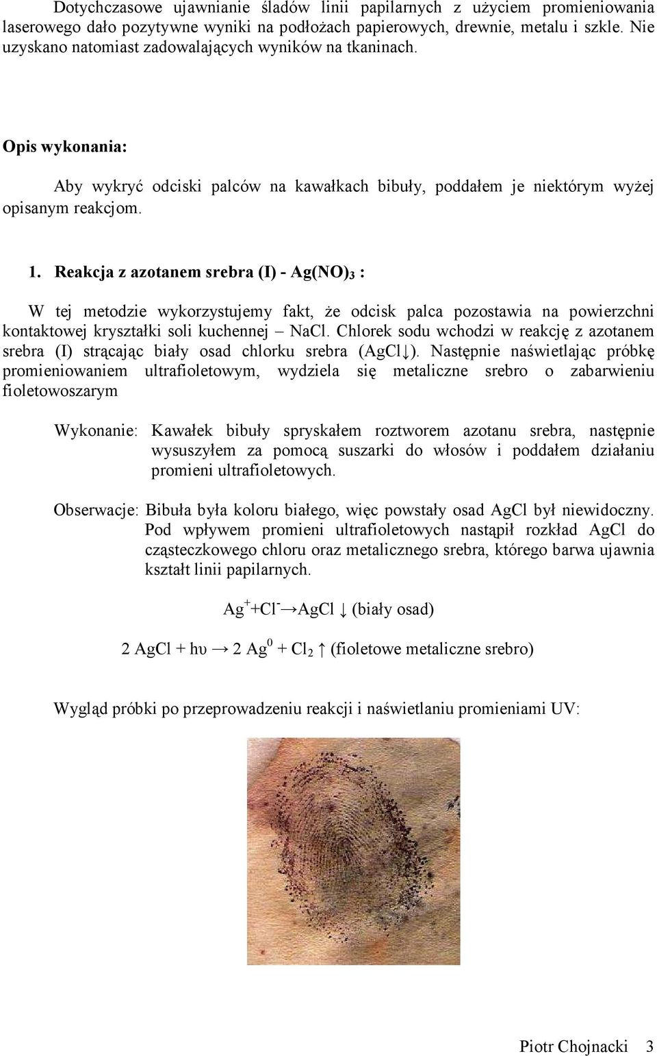 Reakcja z azotanem srebra (I) - Ag(N) 3 : W tej metodzie wykorzystujemy fakt, że odcisk palca pozostawia na powierzchni kontaktowej kryształki soli kuchennej Nal.