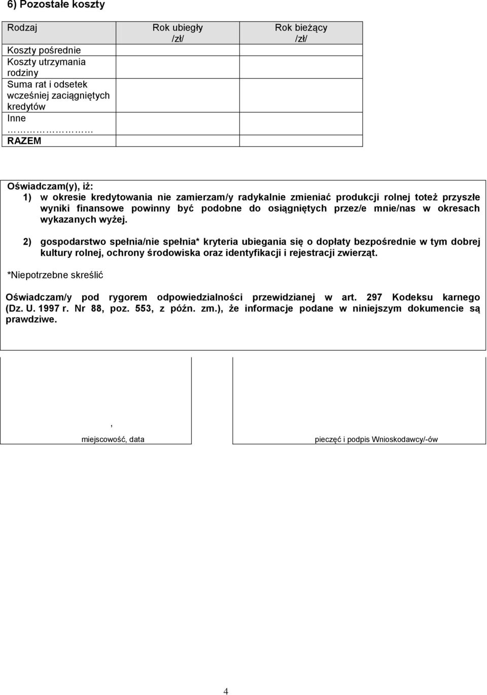 2) gospodarstwo spełnia/nie spełnia* kryteria ubiegania się o dopłaty bezpośrednie w tym dobrej kultury rolnej, ochrony środowiska oraz identyfikacji i rejestracji zwierząt.