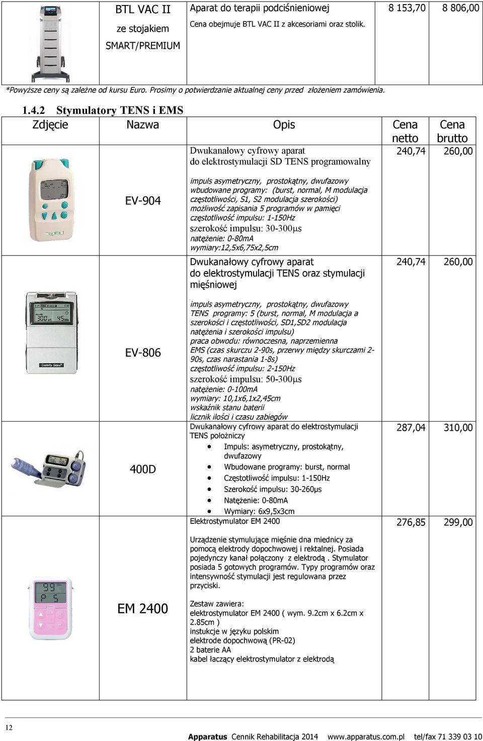 2 Stymulatory TENS i EMS Zdjęcie Nazwa Opis netto brutto Dwukanałowy cyfrowy aparat 240,74 260,00 do elektrostymulacji SD TENS programowalny EV-904 EV-806 400D EM 2400 impuls asymetryczny,