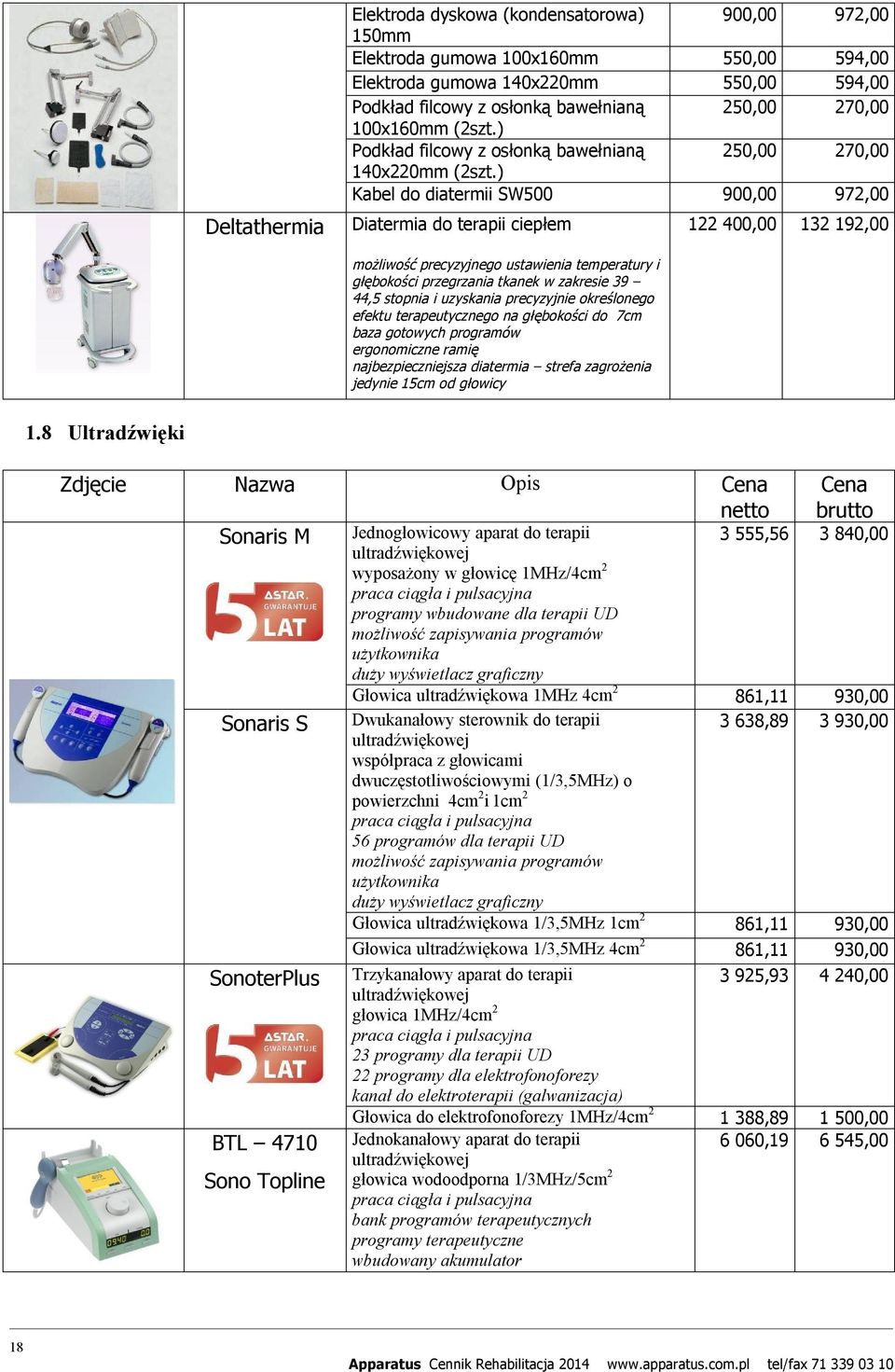 ) Kabel do diatermii SW500 900,00 972,00 Diatermia do terapii ciepłem 122 400,00 132 192,00 możliwość precyzyjnego ustawienia temperatury i głębokości przegrzania tkanek w zakresie 39 44,5 stopnia i
