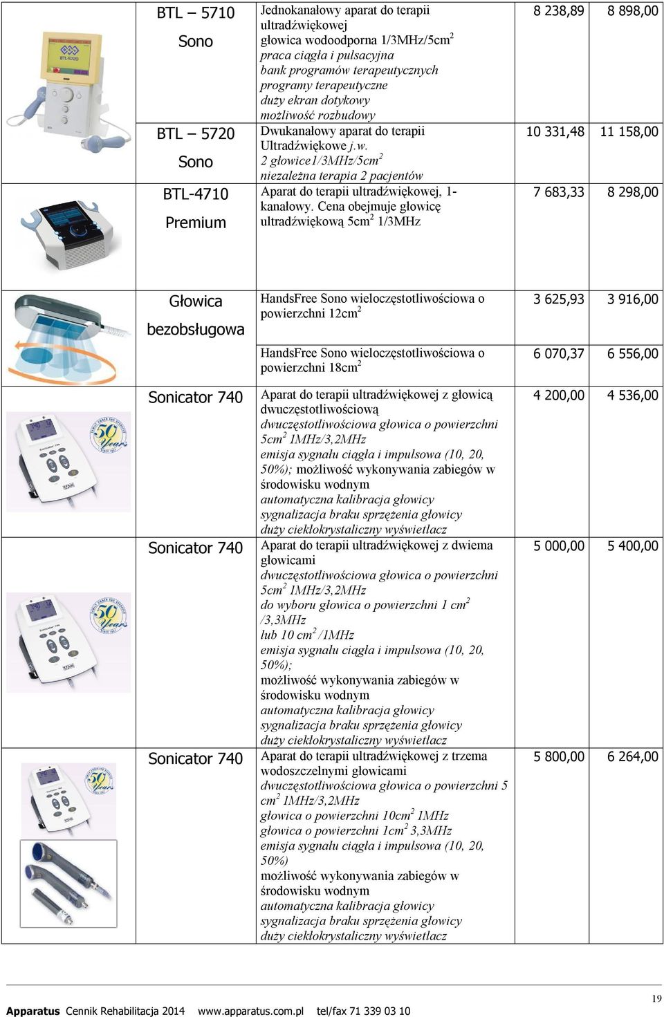 obejmuje głowicę ultradźwiękową 5cm 2 1/3MHz 8 238,89 8 898,00 10 331,48 11 158,00 7 683,33 8 298,00 Głowica bezobsługowa HandsFree Sono wieloczęstotliwościowa o 3 625,93 3 916,00 powierzchni 12cm 2