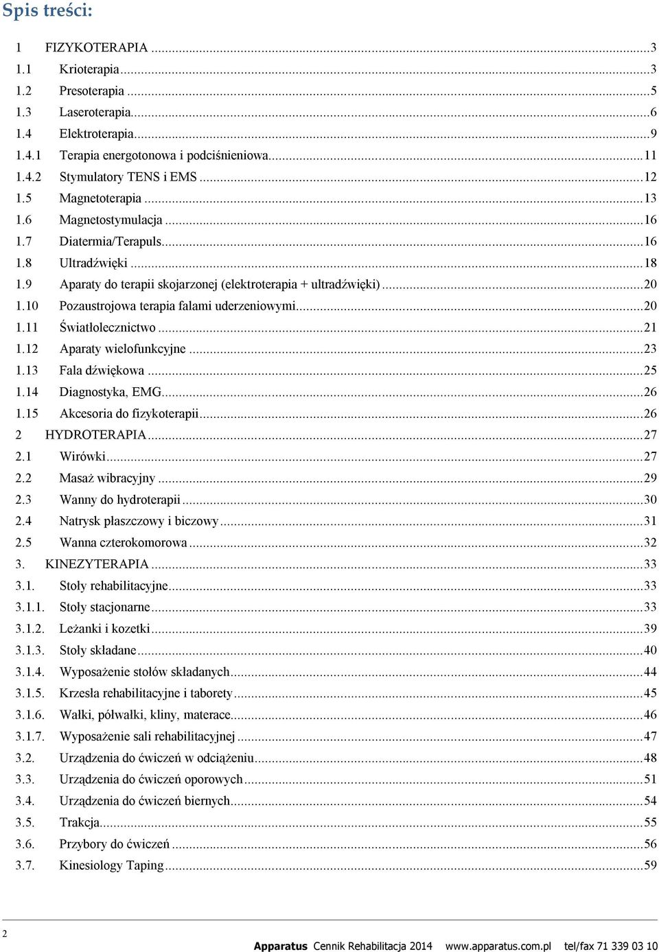 10 Pozaustrojowa terapia falami uderzeniowymi...20 1.11 Światłolecznictwo...21 1.12 Aparaty wielofunkcyjne...23 1.13 Fala dźwiękowa...25 1.14 Diagnostyka, EMG...26 1.15 Akcesoria do fizykoterapii.