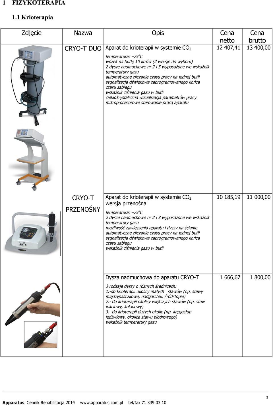 nr 2 i 3 wyposażone we wskaźnik temperatury gazu automatyczne zliczanie czasu pracy na jednej butli sygnalizacja dźwiękowa zaprogramowanego końca czasu zabiegu wskaźnik ciśnienia gazu w butli