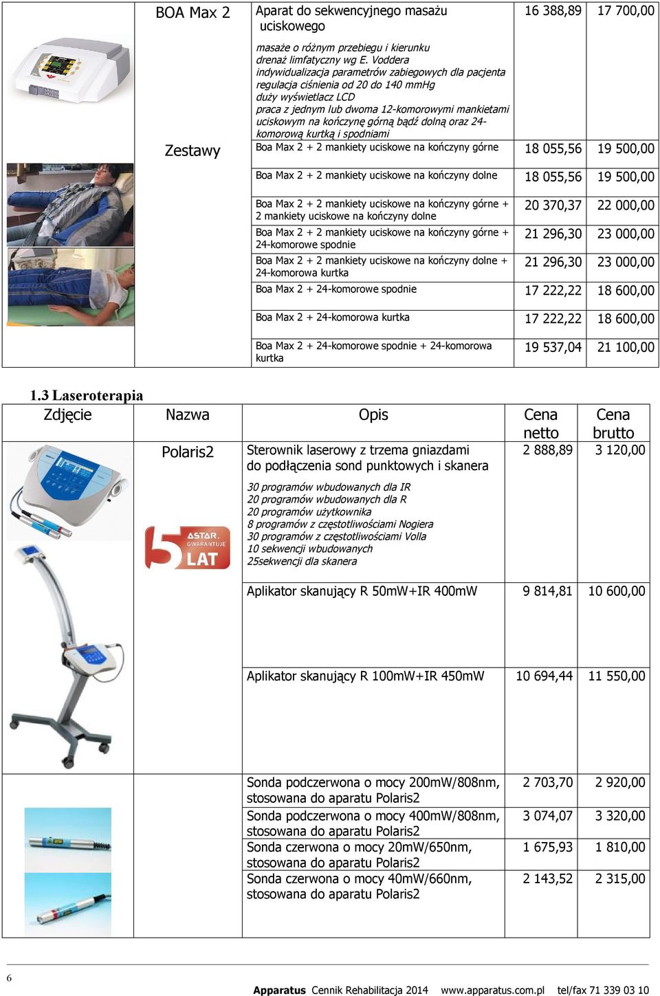bądź dolną oraz 24- komorową kurtką i spodniami 16 388,89 17 700,00 Zestawy Boa Max 2 + 2 mankiety uciskowe na kończyny górne 18 055,56 19 500,00 Boa Max 2 + 2 mankiety uciskowe na kończyny dolne 18