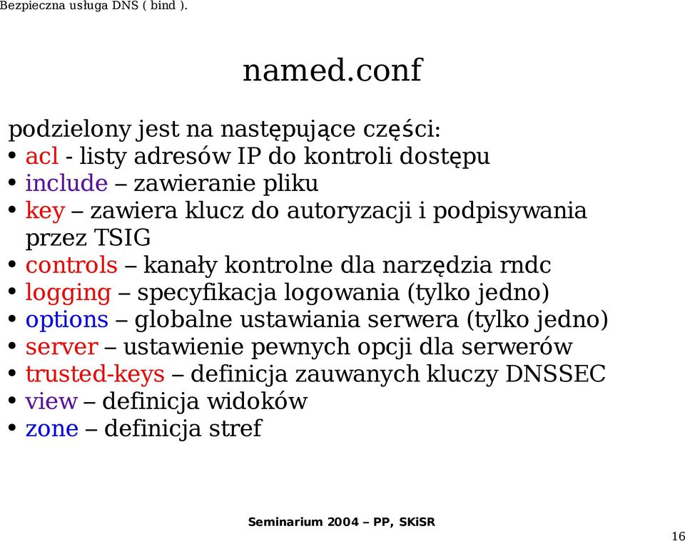 key zawiera klucz do autoryzacji i podpisywania przez TSIG controls kanały kontrolne dla narzędzia rndc logging