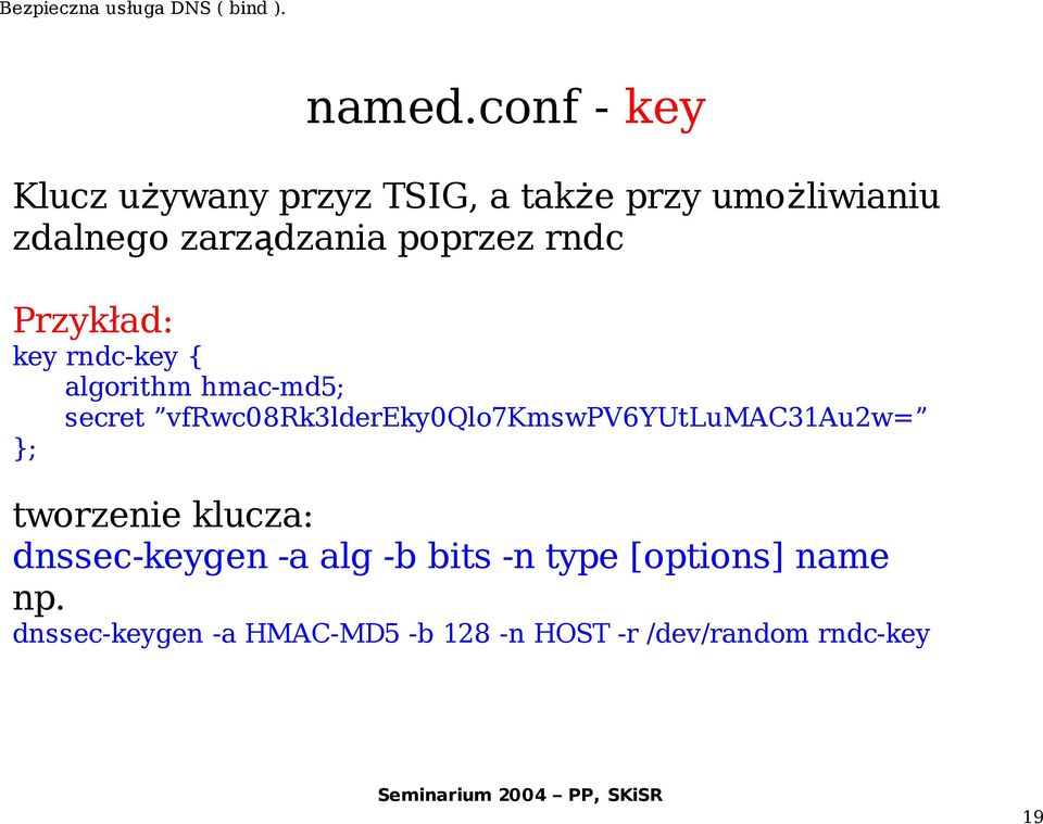 poprzez rndc Przykład: key rndc-key { algorithm hmac-md5; secret