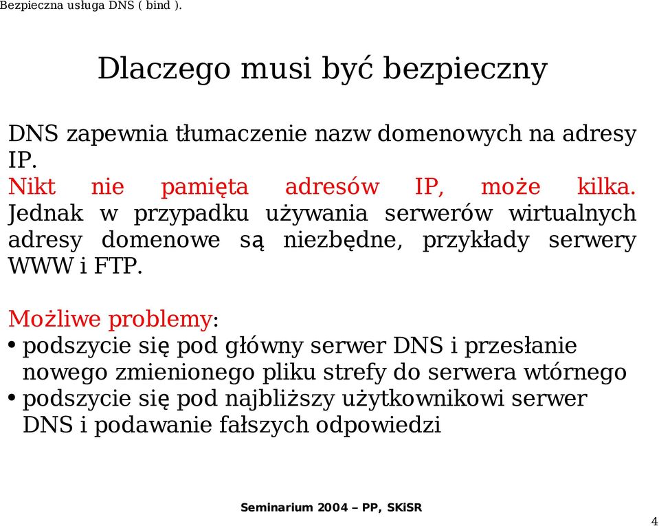 Jednak w przypadku używania serwerów wirtualnych adresy domenowe s ą niezbędne, przykłady serwery WWW i FTP.