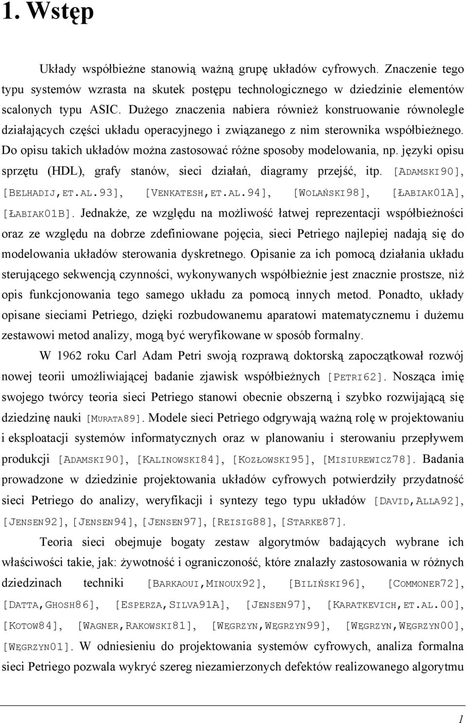 Do opisu takich układów można zastosować różne sposoby modelowania, np. języki opisu sprzętu (HDL), grafy stanów, sieci działań, diagramy przejść, itp. [ADAMSKI9], [BELHADIJ,ET.AL.93], [VENKATESH,ET.