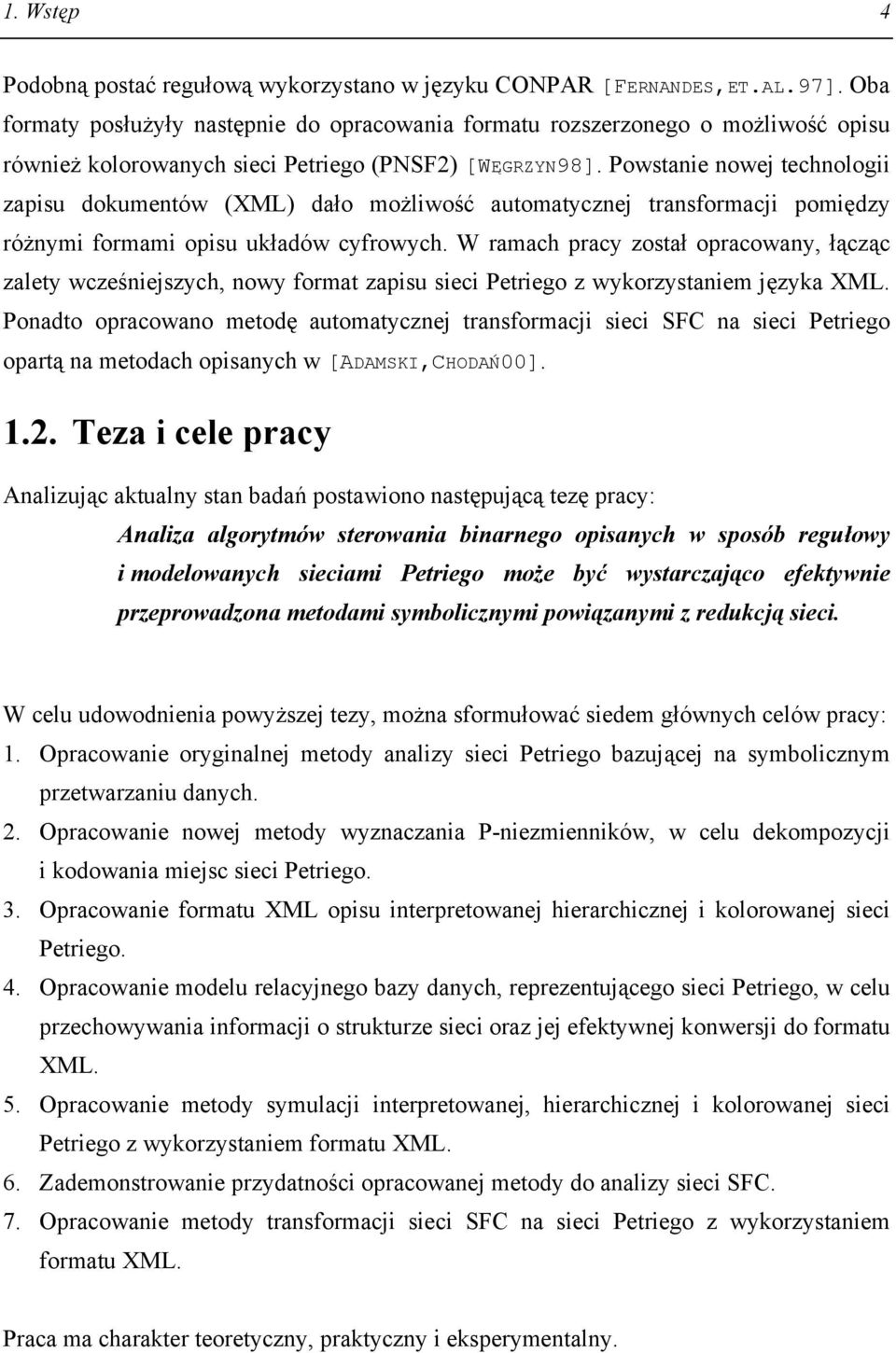 Powstanie nowej technologii zapisu dokumentów (XML) dało możliwość automatycznej transformacji pomiędzy różnymi formami opisu układów cyfrowych.