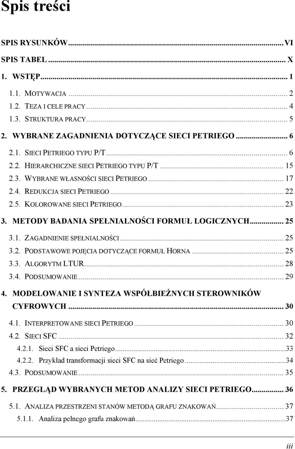 METODY BADANIA SPEŁNIALNOŚCI FORMUŁ LOGICZNYCH... 25 3.. ZAGADNIENIE SPEŁNIALNOŚCI... 25 3.2. PODSTAWOWE POJĘCIA DOTYCZĄCE FORMUŁ HORNA... 25 3.3. ALGORYTM LTUR... 28 3.4. PODSUMOWANIE... 29 4.