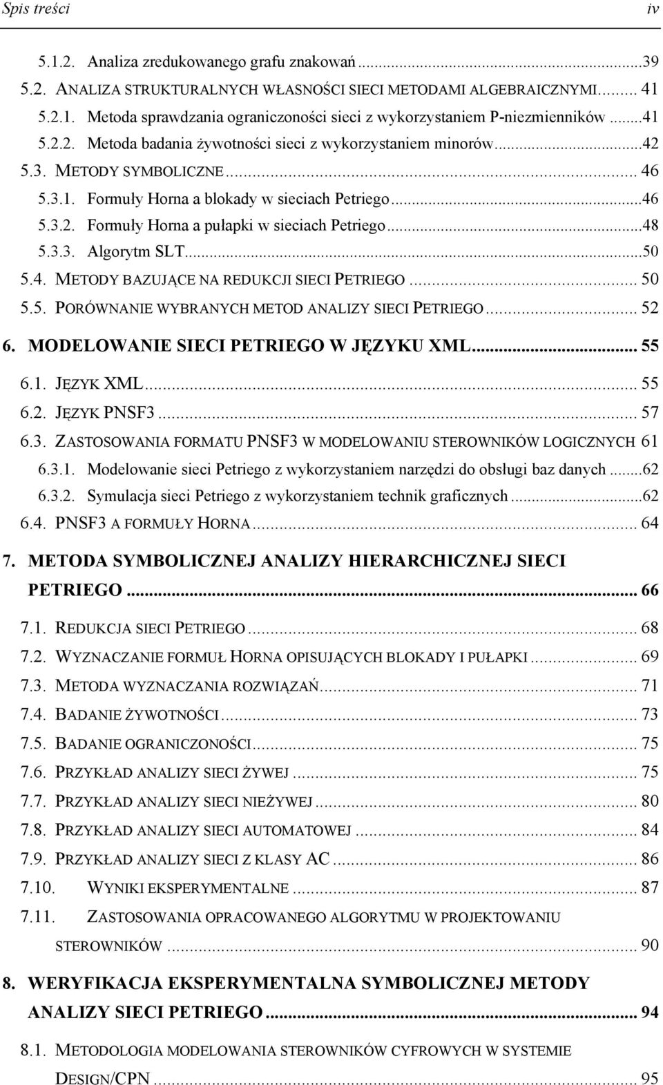 ..48 5.3.3. Algorytm SLT...5 5.4. METODY BAZUJĄCE NA REDUKCJI SIECI PETRIEGO... 5 5.5. PORÓWNANIE WYBRANYCH METOD ANALIZY SIECI PETRIEGO... 52 6. MODELOWANIE SIECI PETRIEGO W JĘZYKU XML... 55 6.