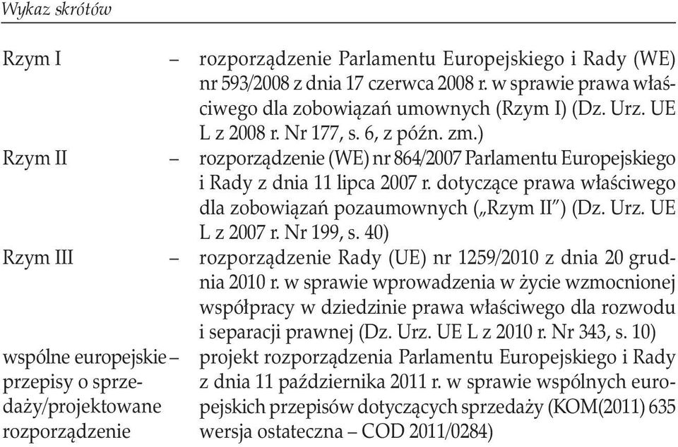 UE L z 2007 r. Nr 199, s. 40) Rzym III rozporządzenie Rady (UE) nr 1259/2010 z dnia 20 grudnia 2010 r.