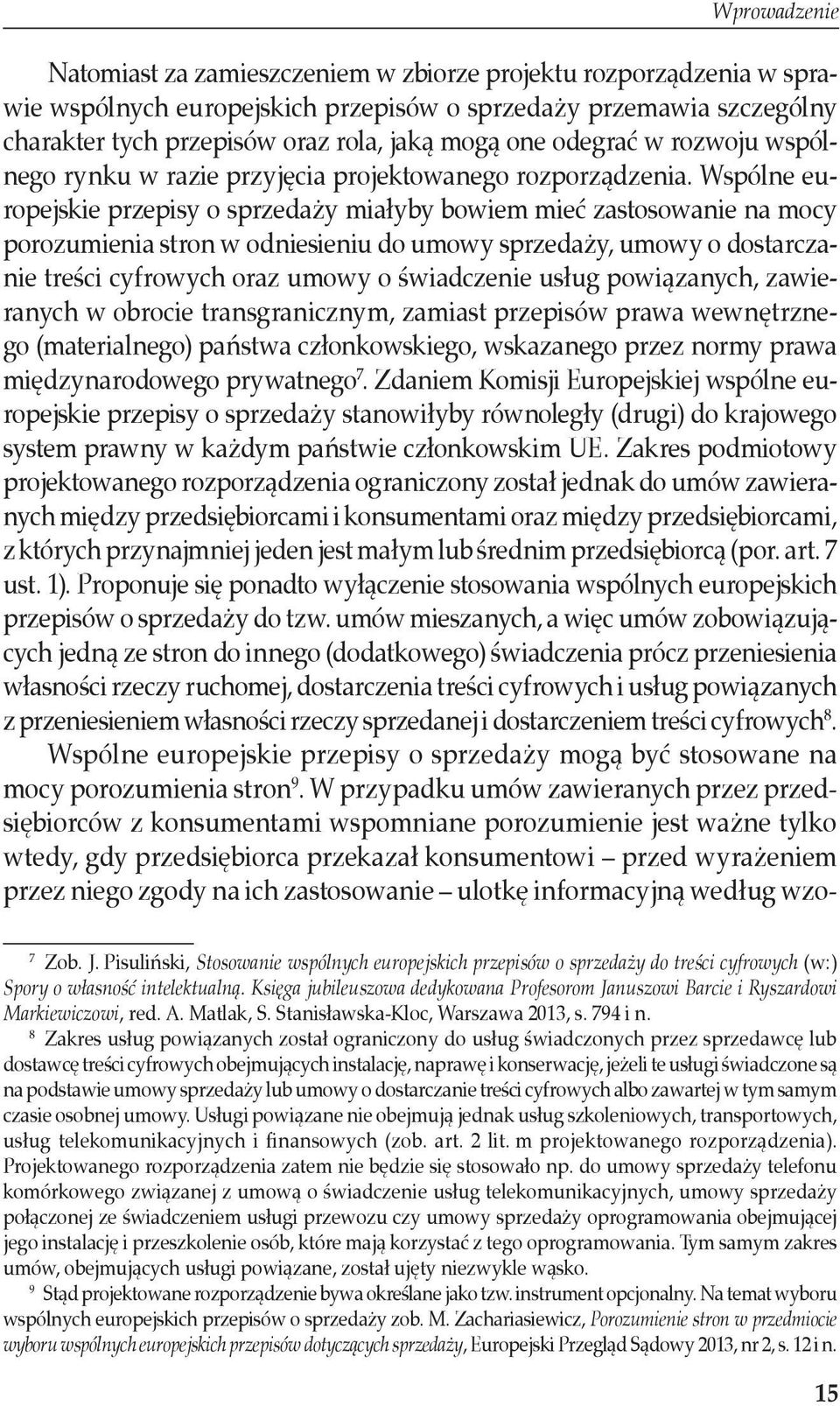 Wspólne europejskie przepisy o sprzedaży miałyby bowiem mieć zastosowanie na mocy porozumienia stron w odniesieniu do umowy sprzedaży, umowy o dostarczanie treści cyfrowych oraz umowy o świadczenie