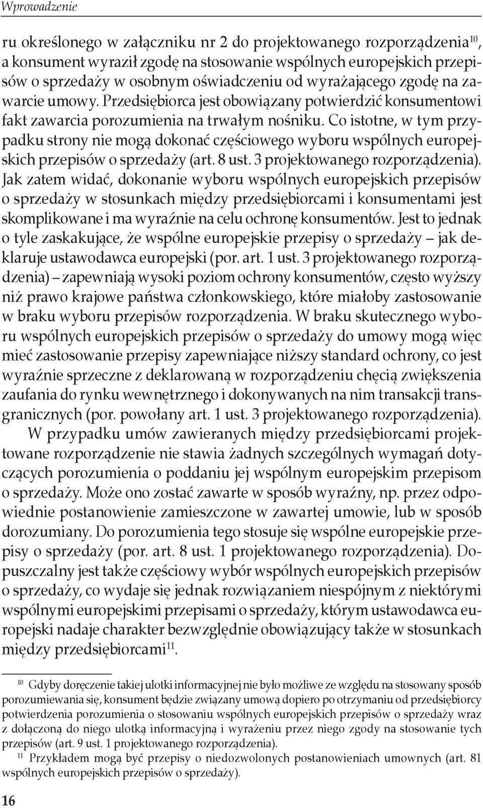 Co istotne, w tym przypadku strony nie mogą dokonać częściowego wyboru wspólnych europejskich przepisów o sprzedaży (art. 8 ust. 3 projektowanego rozporządzenia).