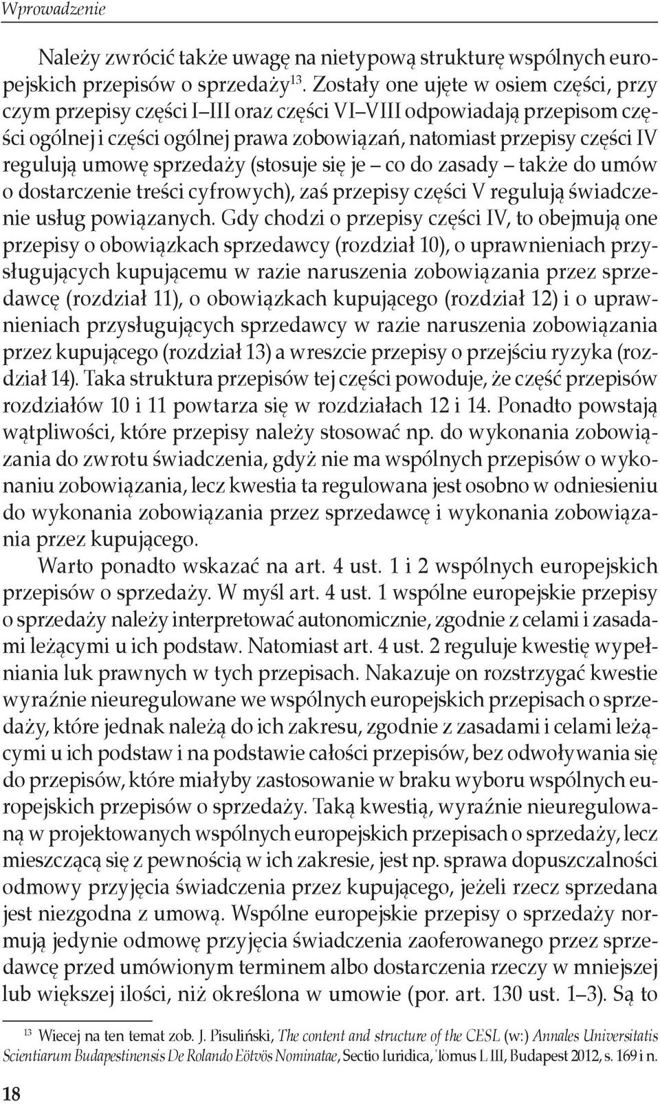 umowę sprzedaży (stosuje się je co do zasady także do umów o dostarczenie treści cyfrowych), zaś przepisy części V regulują świadczenie usług powiązanych.