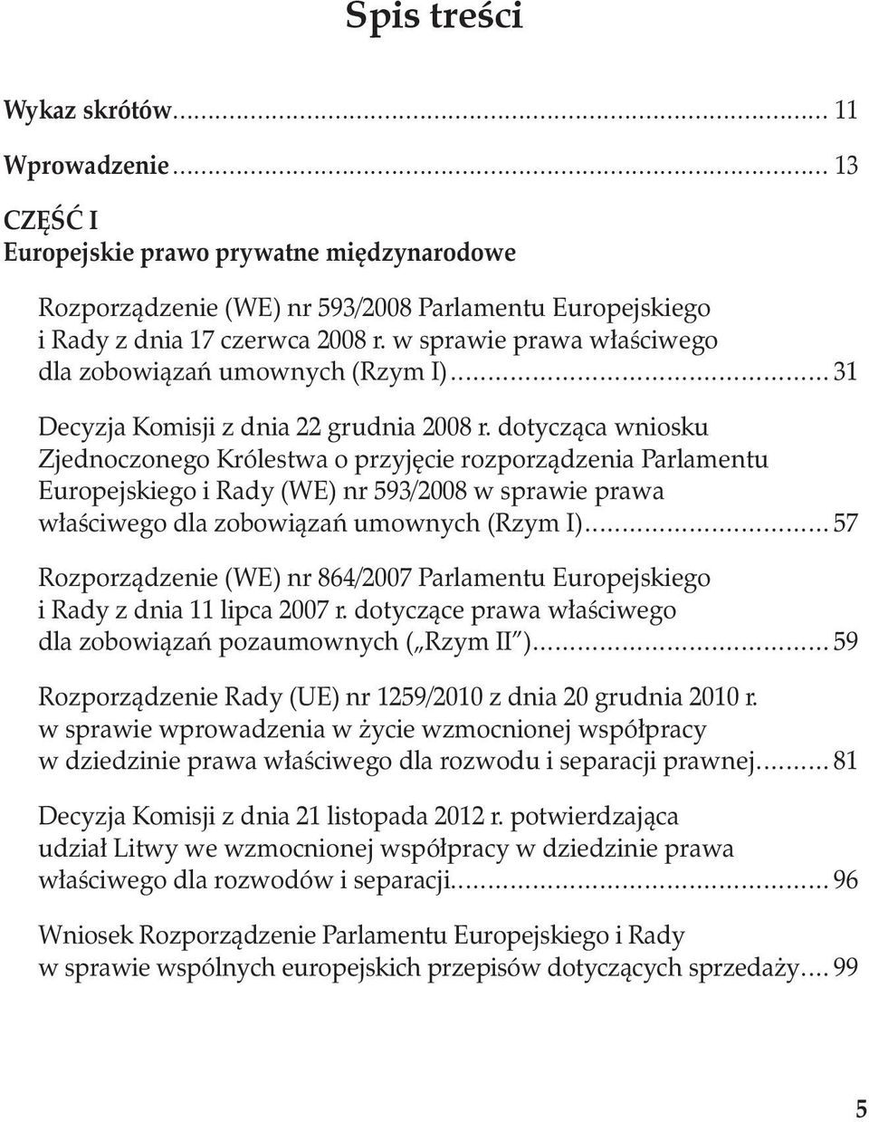 dotycząca wniosku Zjednoczonego Królestwa o przyjęcie rozporządzenia Parlamentu Europejskiego i Rady (WE) nr 593/2008 w sprawie prawa właściwego dla zobowiązań umownych (Rzym I).