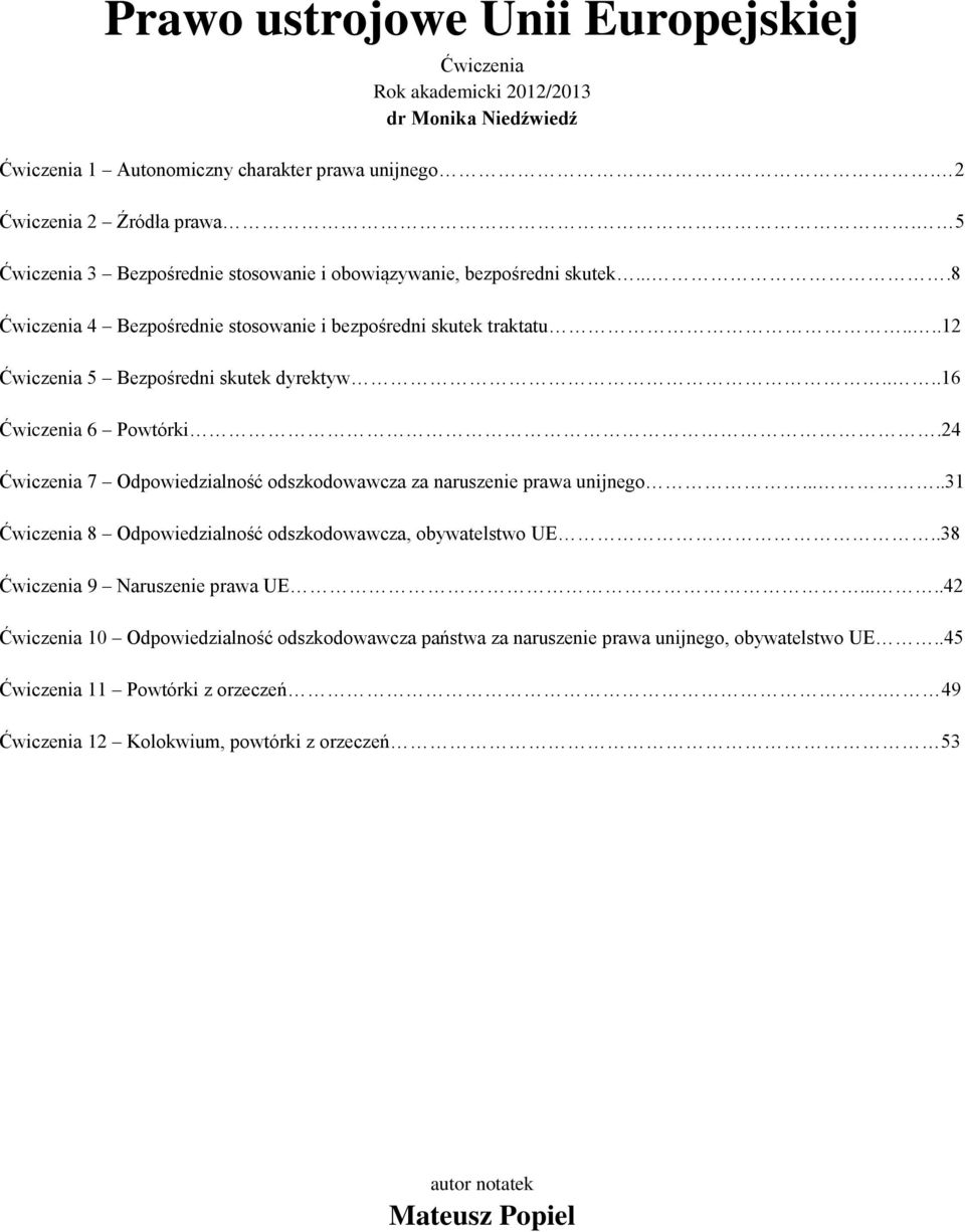 ...16 Ćwiczenia 6 Powtórki.24 Ćwiczenia 7 Odpowiedzialność odszkodowawcza za naruszenie prawa unijnego.....31 Ćwiczenia 8 Odpowiedzialność odszkodowawcza, obywatelstwo UE.