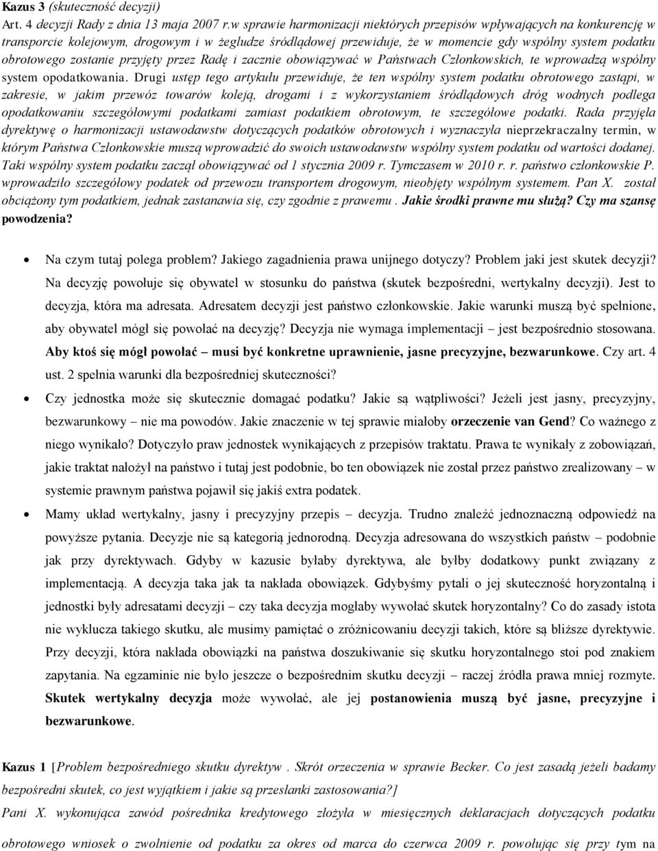 zostanie przyjęty przez Radę i zacznie obowiązywać w Państwach Członkowskich, te wprowadzą wspólny system opodatkowania.