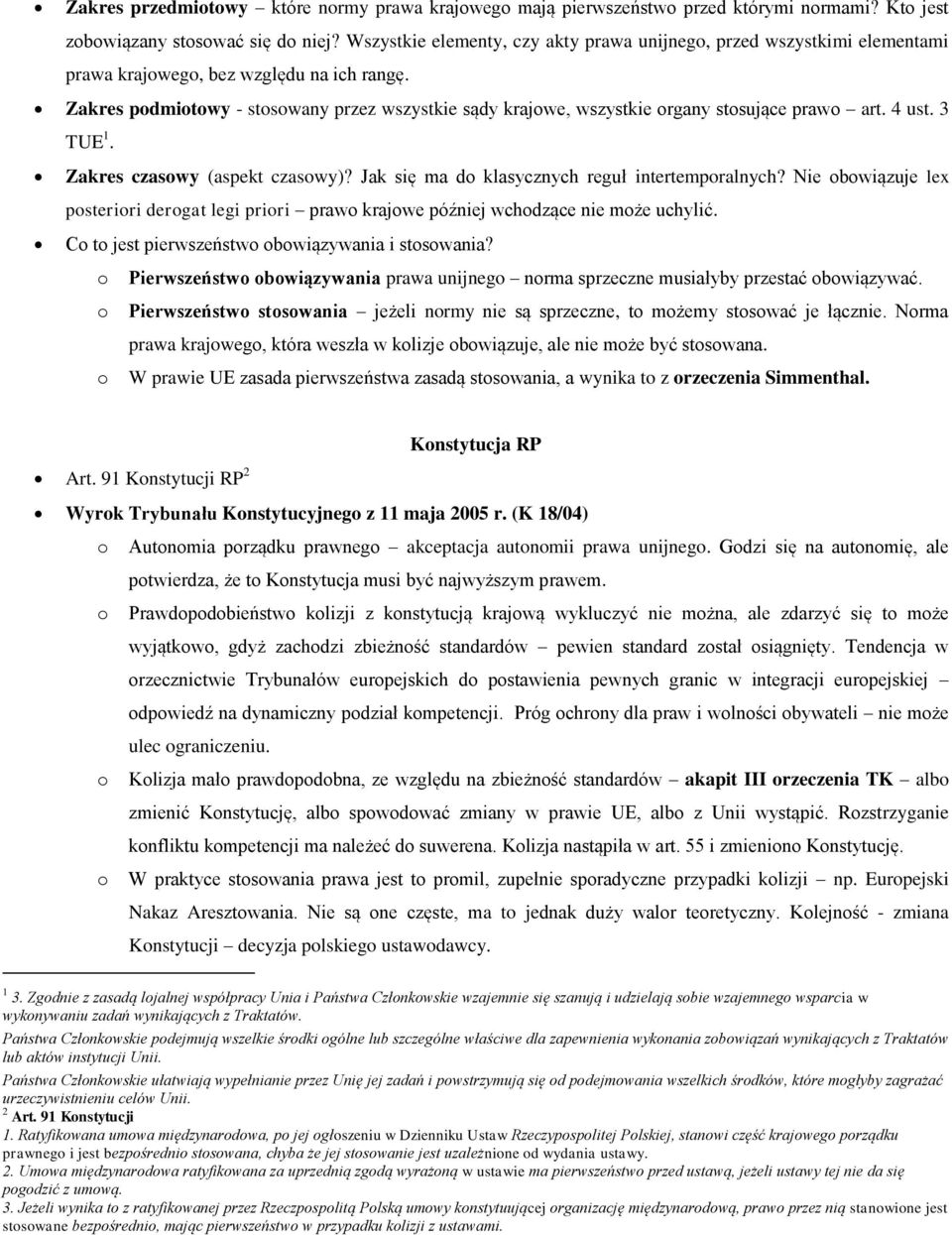 Zakres podmiotowy - stosowany przez wszystkie sądy krajowe, wszystkie organy stosujące prawo art. 4 ust. 3 TUE 1. Zakres czasowy (aspekt czasowy)? Jak się ma do klasycznych reguł intertemporalnych?