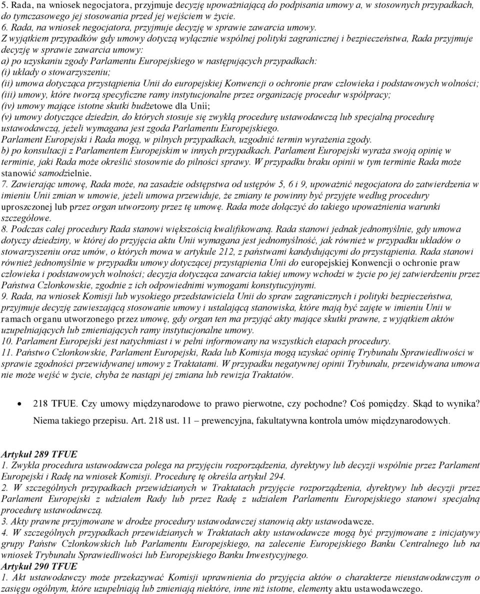 Z wyjątkiem przypadków gdy umowy dotyczą wyłącznie wspólnej polityki zagranicznej i bezpieczeństwa, Rada przyjmuje decyzję w sprawie zawarcia umowy: a) po uzyskaniu zgody Parlamentu Europejskiego w