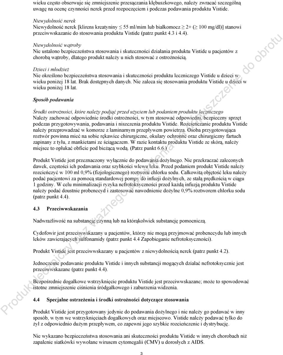 Niewydolność wątroby Nie ustalono bezpieczeństwa stosowania i skuteczności działania produktu Vistide u pacjentów z chorobą wątroby, dlatego produkt należy u nich stosować z ostrożnością.