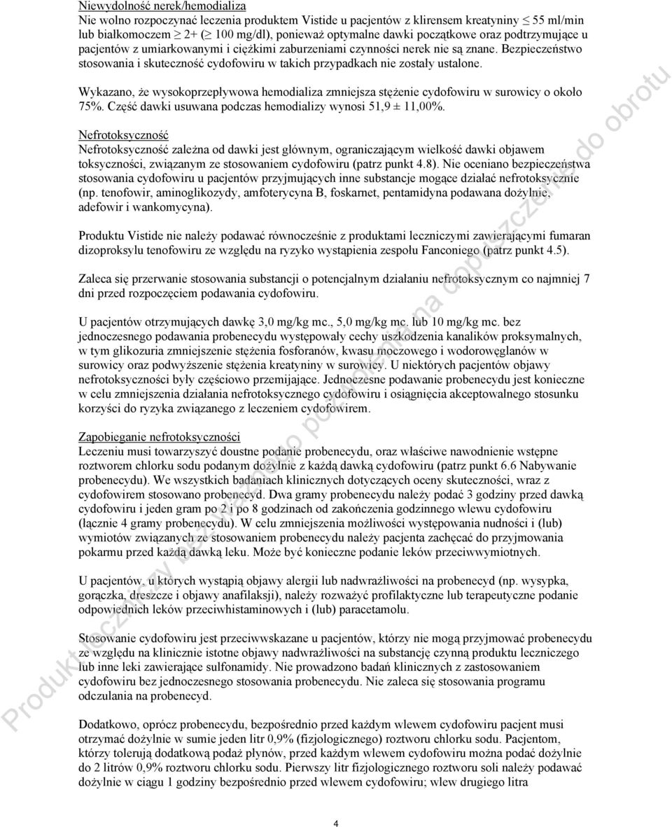 Wykazano, że wysokoprzepływowa hemodializa zmniejsza stężenie cydofowiru w surowicy o około 75%. Część dawki usuwana podczas hemodializy wynosi 51,9 ± 11,00%.