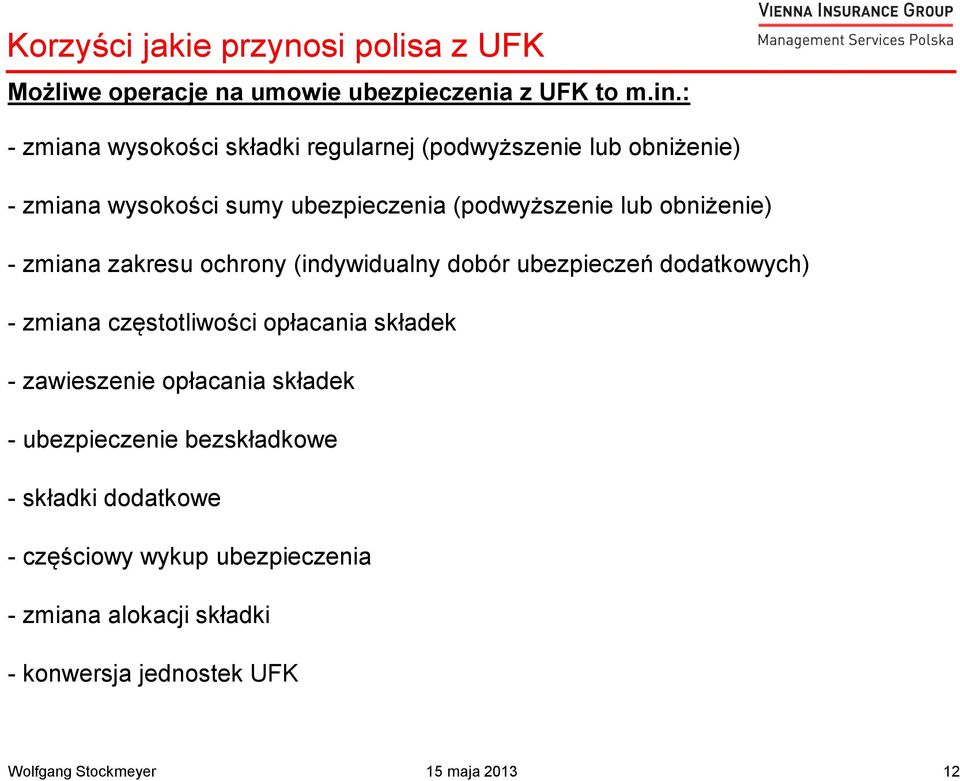 obniżenie) - zmiana zakresu ochrony (indywidualny dobór ubezpieczeń dodatkowych) - zmiana częstotliwości opłacania składek -