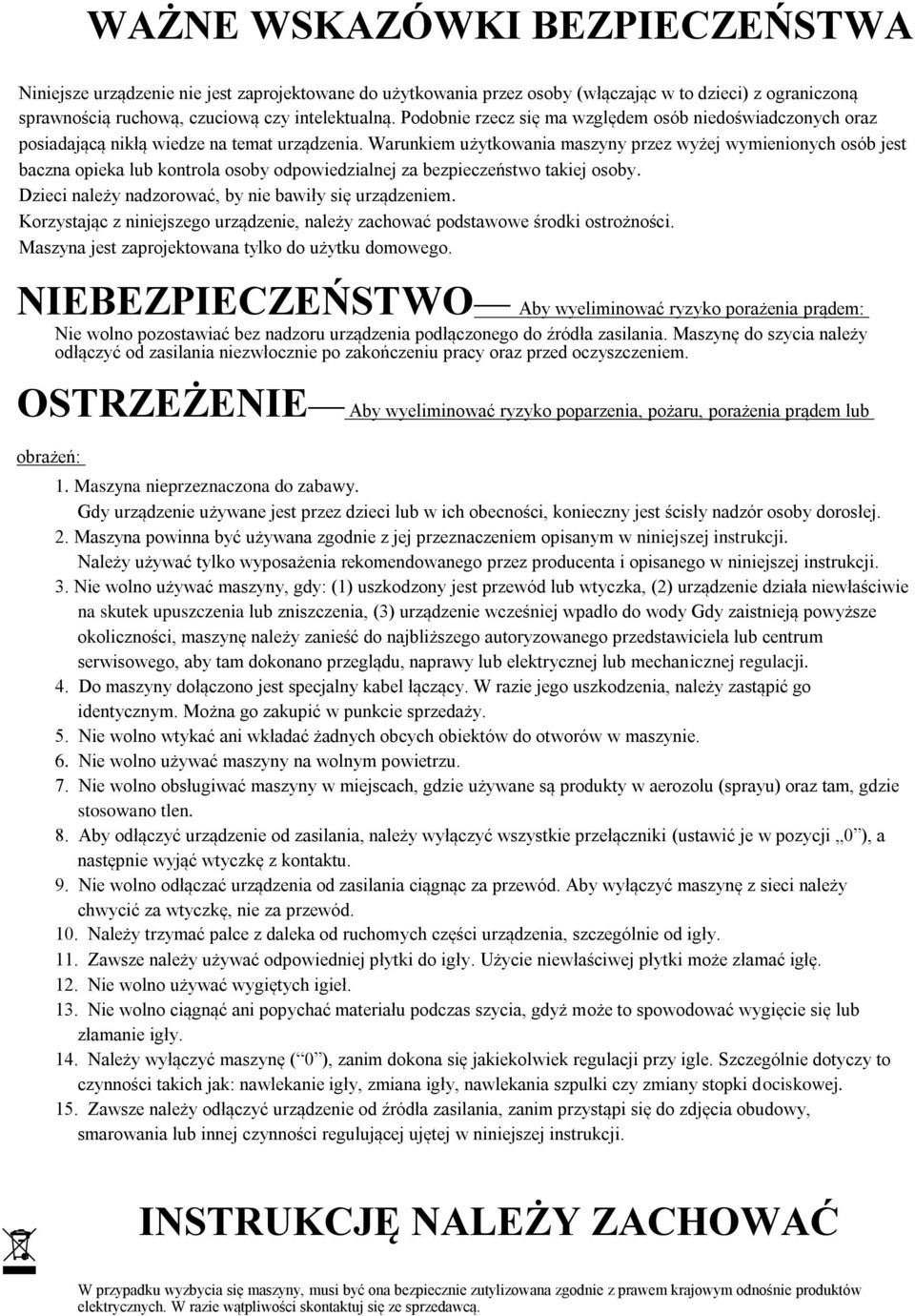 Warunkiem użytkowania maszyny przez wyżej wymienionych osób jest baczna opieka lub kontrola osoby odpowiedzialnej za bezpieczeństwo takiej osoby.