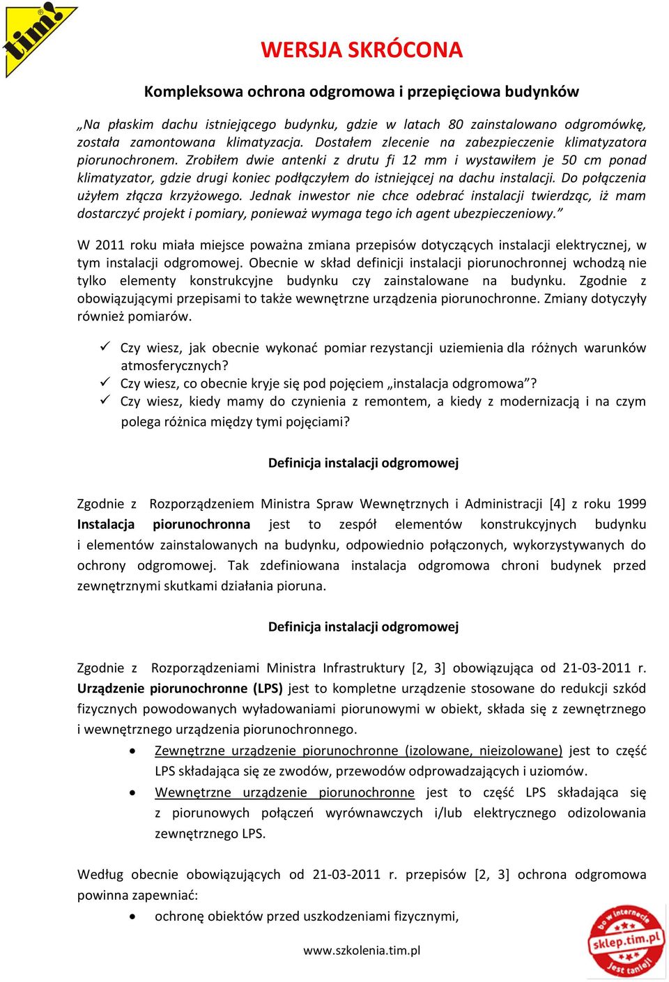 Zrobiłem dwie antenki z drutu fi 12 mm i wystawiłem je 50 cm ponad klimatyzator, gdzie drugi koniec podłączyłem do istniejącej na dachu instalacji. Do połączenia użyłem złącza krzyżowego.