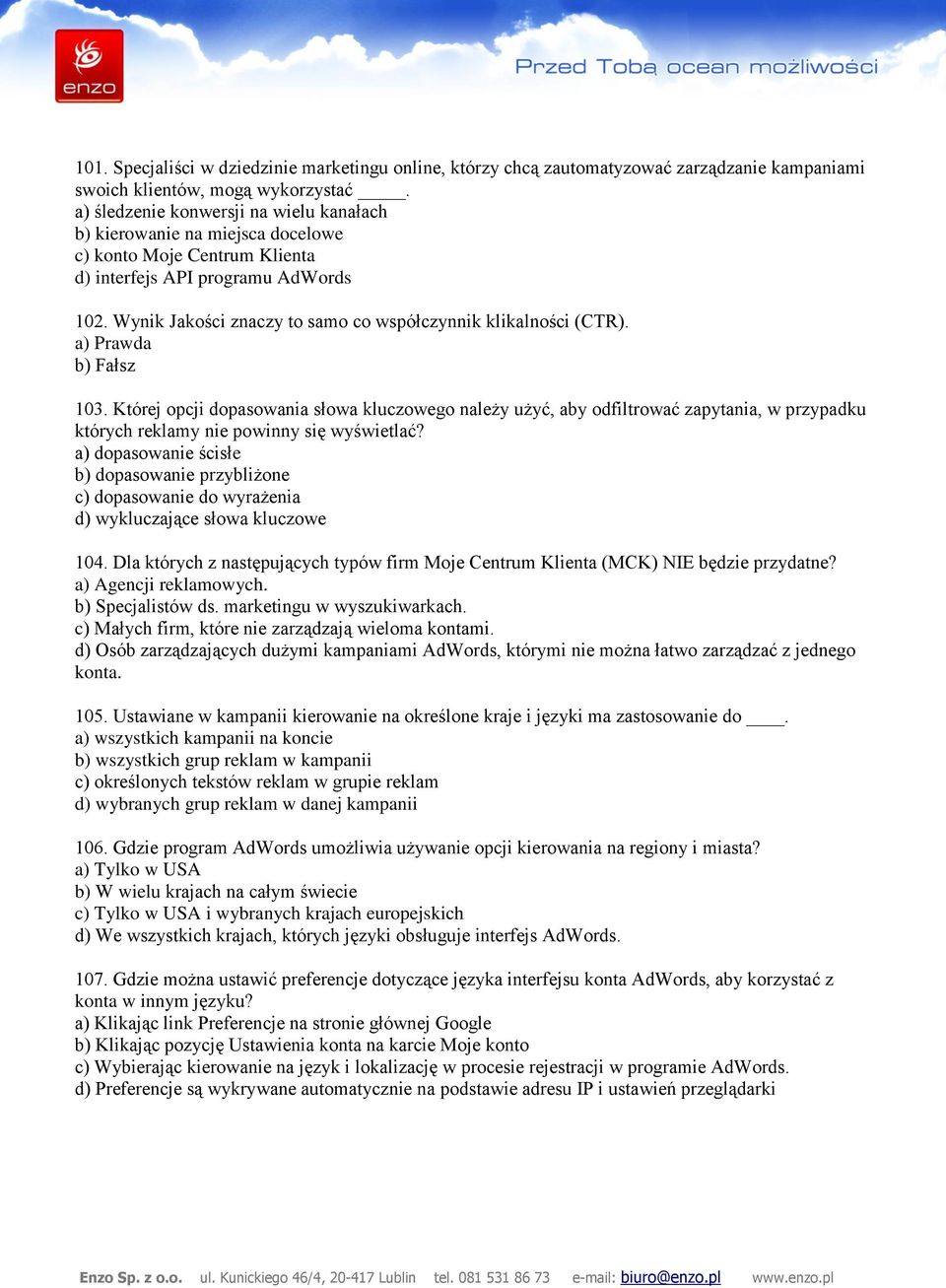 Wynik Jakości znaczy to samo co współczynnik klikalności (CTR). a) Prawda b) Fałsz 103.