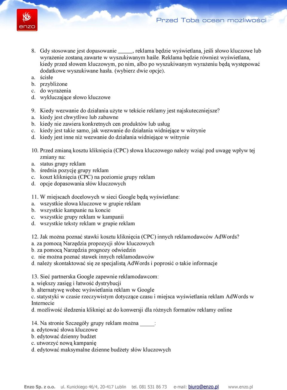 do wyrażenia d. wykluczające słowo kluczowe 9. Kiedy wezwanie do działania użyte w tekście reklamy jest najskuteczniejsze? a. kiedy jest chwytliwe lub zabawne b.