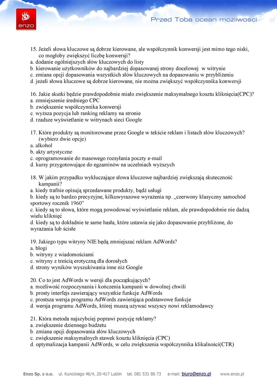 jeżeli słowa kluczowe są dobrze kierowane, nie można zwiększyć współczynnika konwersji 16. Jakie skutki będzie prawdopodobnie miało zwiększenie maksymalnego kosztu kliknięcia(cpc)? a.
