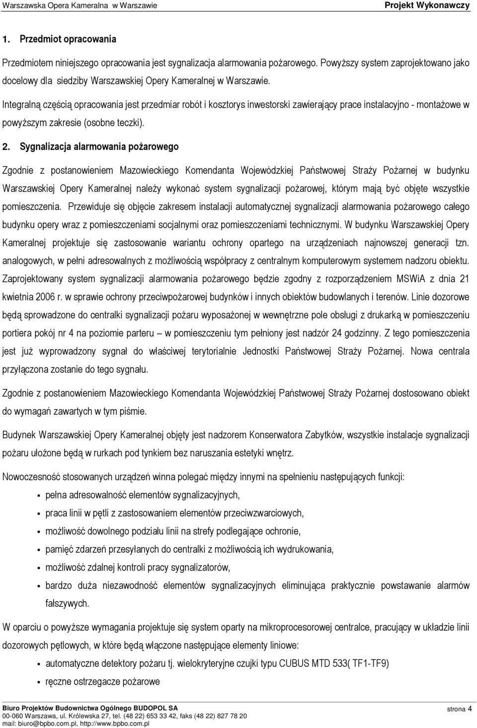 Integralną częścią opracowania jest przedmiar robót i kosztorys inwestorski zawierający prace instalacyjno - montażowe w powyższym zakresie (osobne teczki). 2.