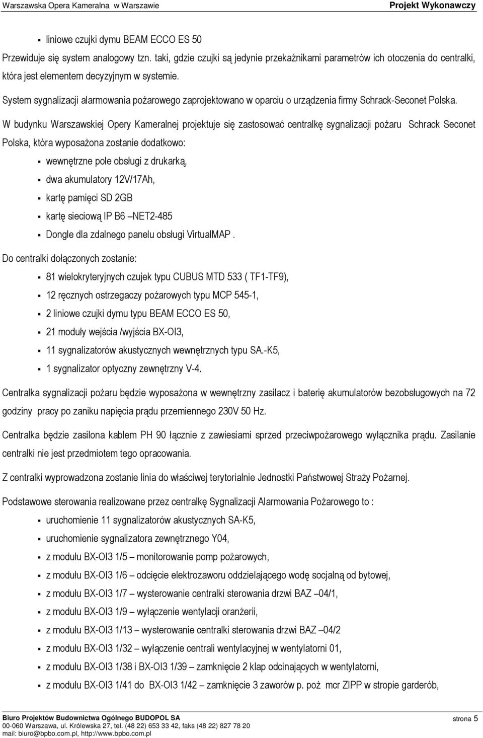 W budynku Warszawskiej Opery Kameralnej projektuje się zastosować centralkę sygnalizacji pożaru Schrack Seconet Polska, która wyposażona zostanie dodatkowo: wewnętrzne pole obsługi z drukarką, dwa