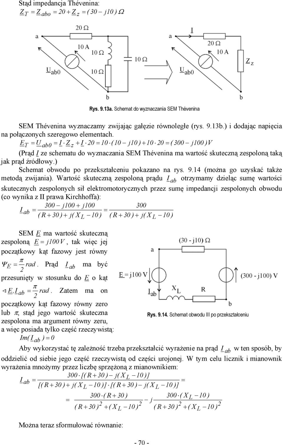 ET = U ab0 = Z z + 0 = 10 (10 10 ) + 10 0 = ( 300 100 )V (Prąd ze schematu do wyznaczania SEM Thévenina ma wartość skuteczną zespoloną taką ak prąd źródłowy.