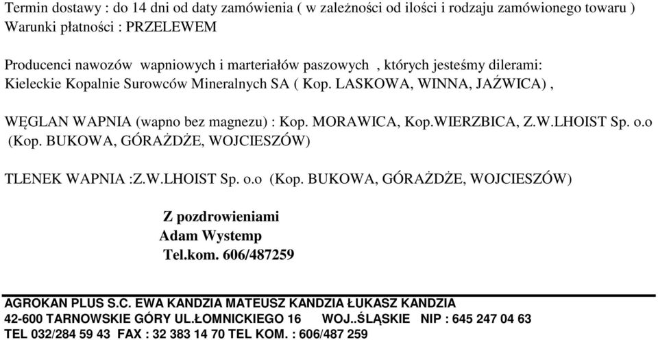 W.LHOIST Sp. o.o (Kop. BUKOWA, GÓRAŻDŻE, WOJCIESZÓW) TLENEK WAPNIA :Z.W.LHOIST Sp. o.o (Kop. BUKOWA, GÓRAŻDŻE, WOJCIESZÓW) Z pozdrowieniami Adam Wystemp Tel.kom.