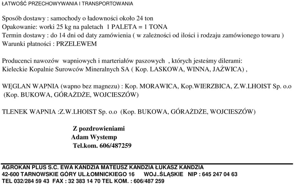 Mineralnych SA ( Kop. LASKOWA, WINNA, JAŹWICA), WĘGLAN WAPNIA (wapno bez magnezu) : Kop. MORAWICA, Kop.WIERZBICA, Z.W.LHOIST Sp. o.o (Kop.