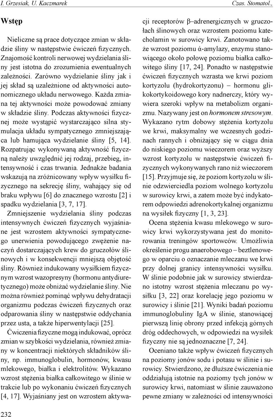 Zarówno wydzielanie śliny jak i jej skład są uzależnione od aktywności autonomicznego układu nerwowego. Każda zmiana tej aktywności może powodować zmiany w składzie śliny.