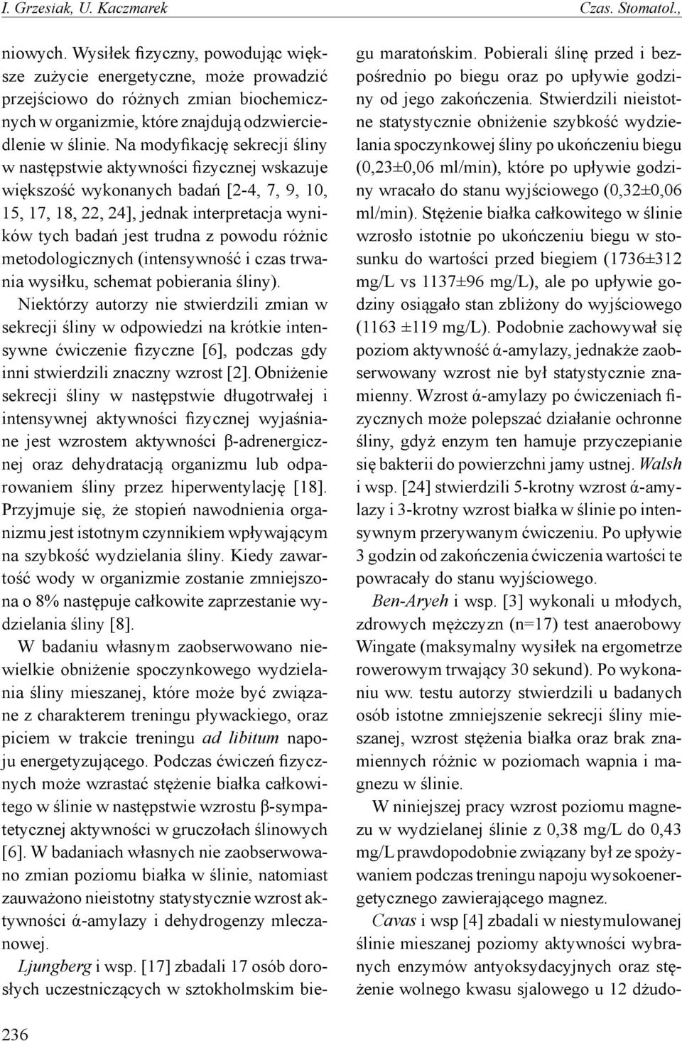 Na modyfikację sekrecji śliny w następstwie aktywności fizycznej wskazuje większość wykonanych badań [2-4, 7, 9, 10, 15, 17, 18, 22, 24], jednak interpretacja wyników tych badań jest trudna z powodu