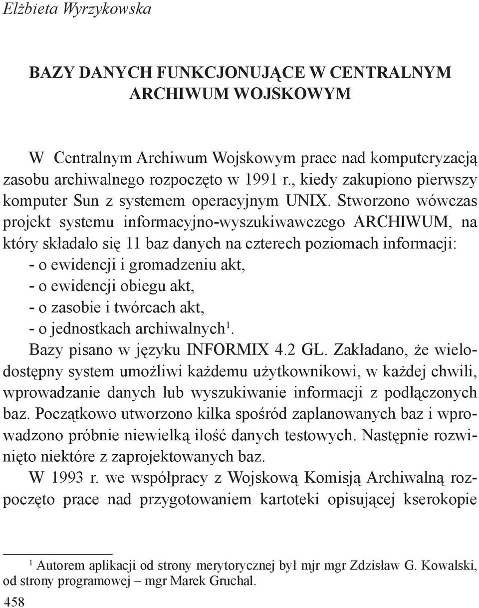 Stworzono wówczas projekt systemu informacyjno-wyszukiwawczego ARCHIWUM, na który składało się 11 baz danych na czterech poziomach informacji: - o ewidencji i gromadzeniu akt, - o ewidencji obiegu