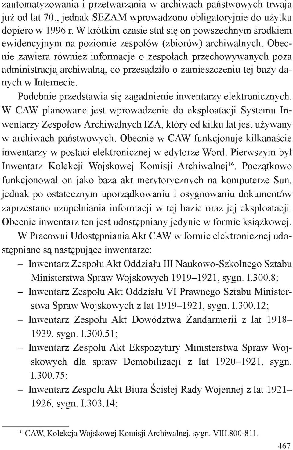 Obecnie zawiera również informacje o zespołach przechowywanych poza administracją archiwalną, co przesądziło o zamieszczeniu tej bazy danych w Internecie.