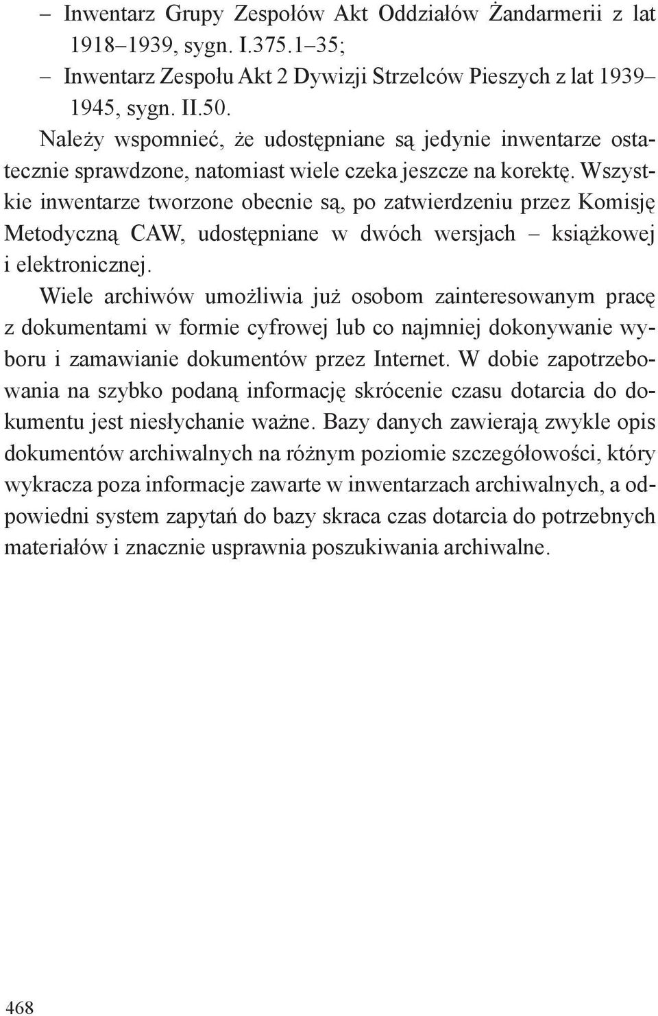 Wszystkie inwentarze tworzone obecnie są, po zatwierdzeniu przez Komisję Metodyczną CAW, udostępniane w dwóch wersjach książkowej i elektronicznej.