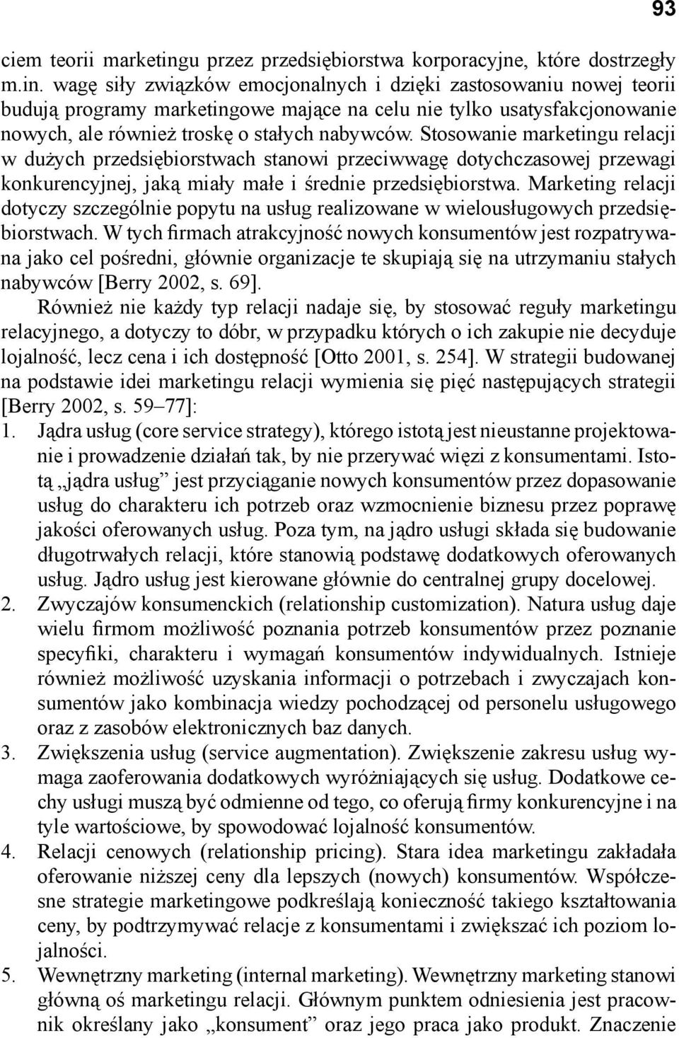 wagę siły związków emocjonalnych i dzięki zastosowaniu nowej teorii budują programy marketingowe mające na celu nie tylko usatysfakcjonowanie nowych, ale również troskę o stałych nabywców.
