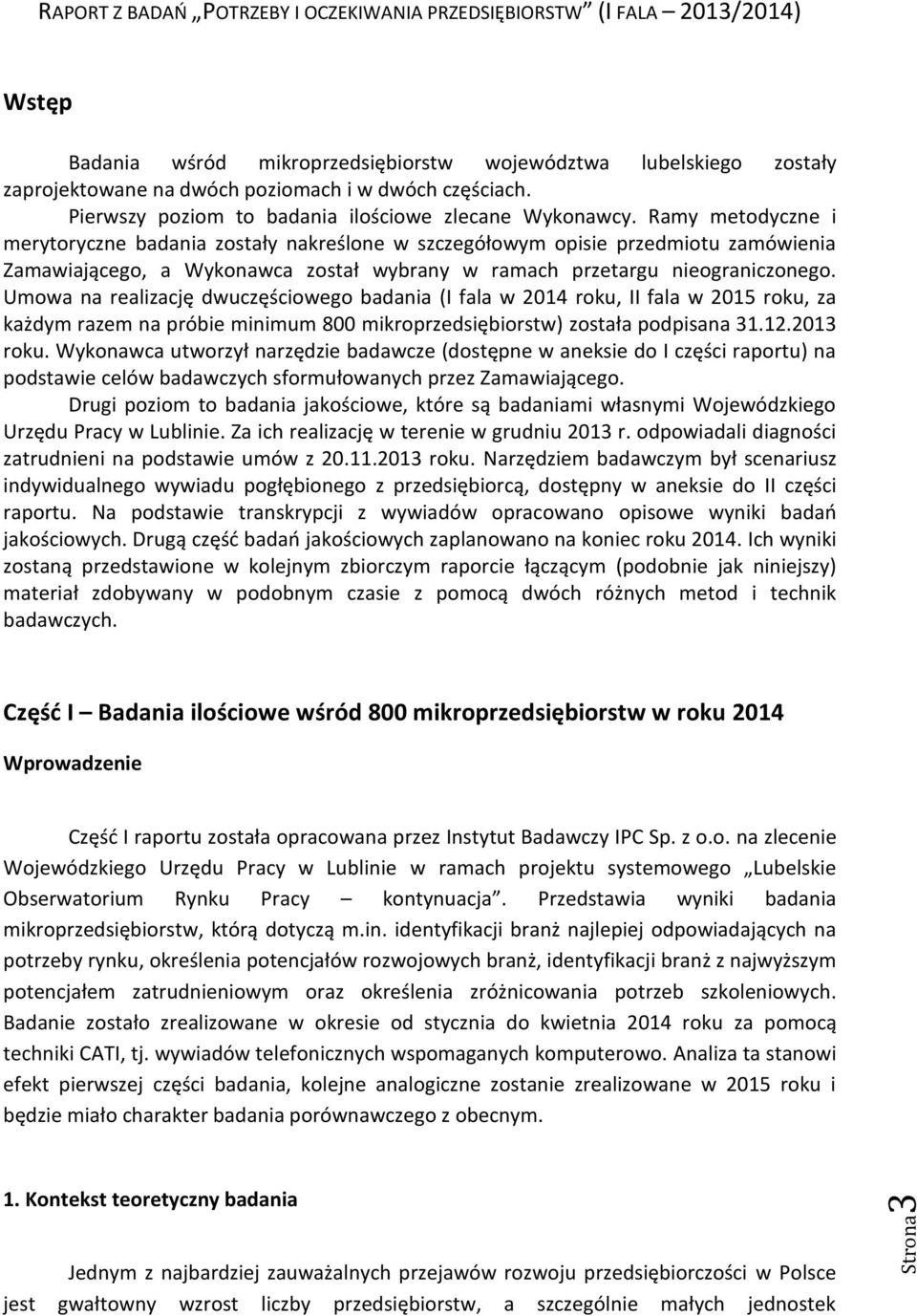 Ramy metodyczne i merytoryczne badania zostały nakreślone w szczegółowym opisie przedmiotu zamówienia Zamawiającego, a Wykonawca został wybrany w ramach przetargu nieograniczonego.