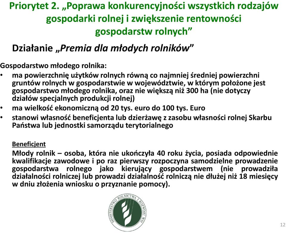 użytków rolnych równą co najmniej średniej powierzchni gruntów rolnych w gospodarstwie w województwie, w którym położone jest gospodarstwo młodego rolnika, oraz nie większą niż 300 ha (nie dotyczy