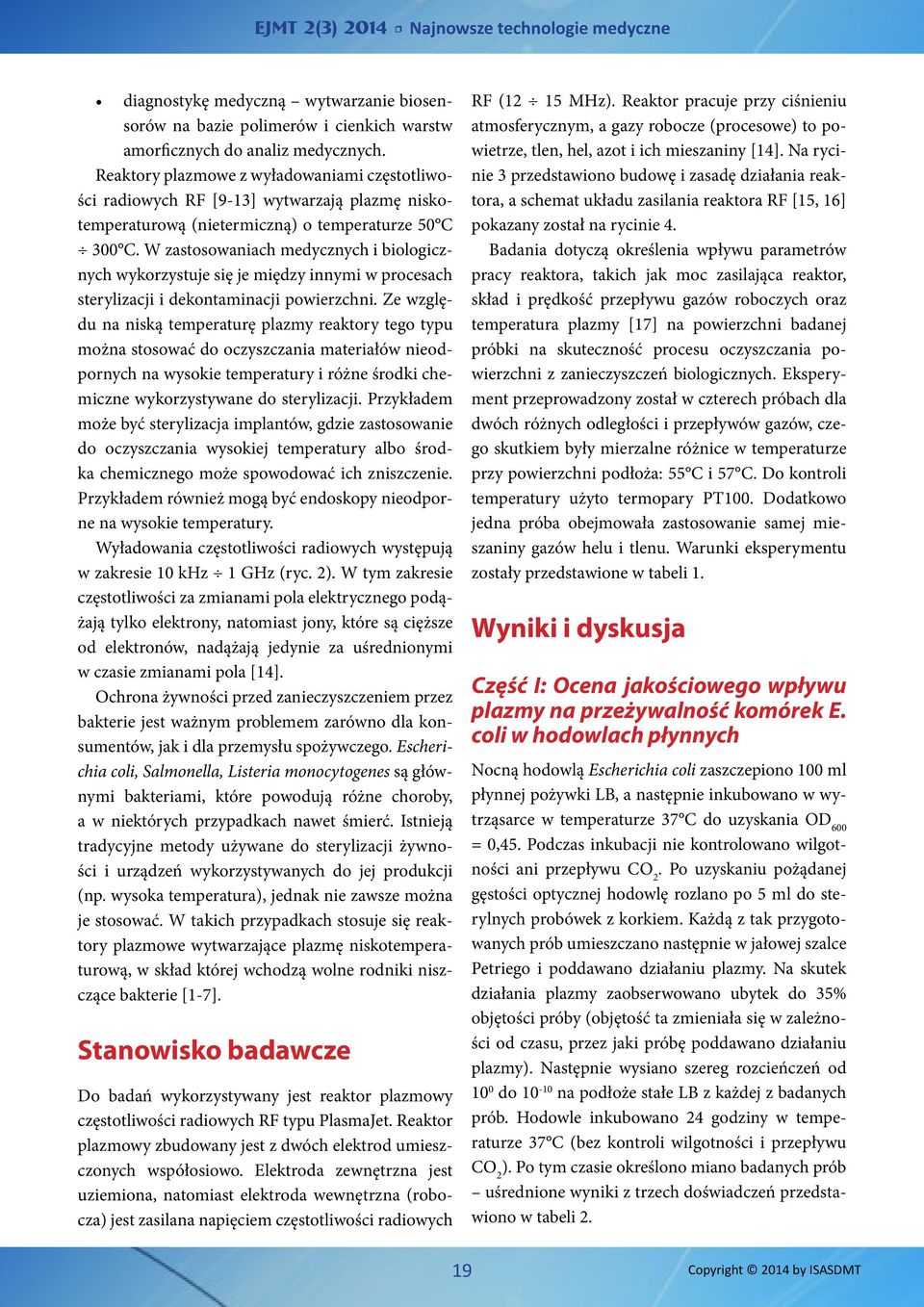 W zastosowaniach medycznych i biologicznych wykorzystuje się je między innymi w procesach sterylizacji i dekontaminacji powierzchni.