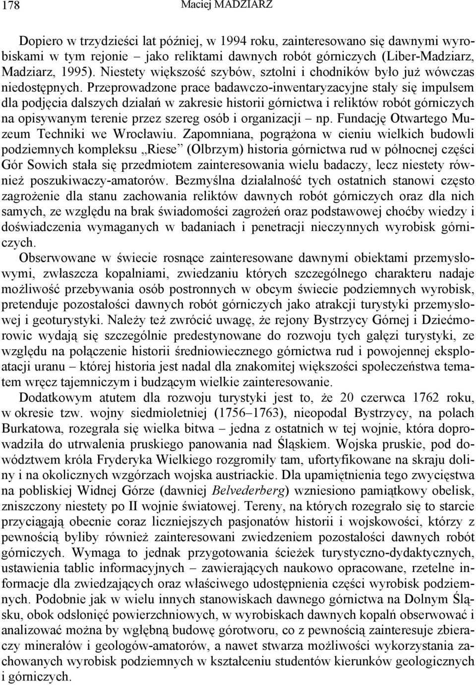 Przeprowadzone prace badawczo-inwentaryzacyjne stały się impulsem dla podjęcia dalszych działań w zakresie historii górnictwa i reliktów robót górniczych na opisywanym terenie przez szereg osób i