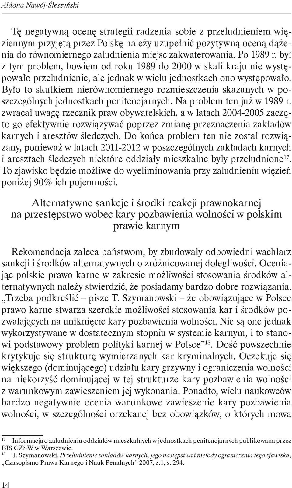 Było to skutkiem nierównomiernego rozmieszczenia skazanych w poszczególnych jednostkach penitencjarnych. Na problem ten już w 1989 r.