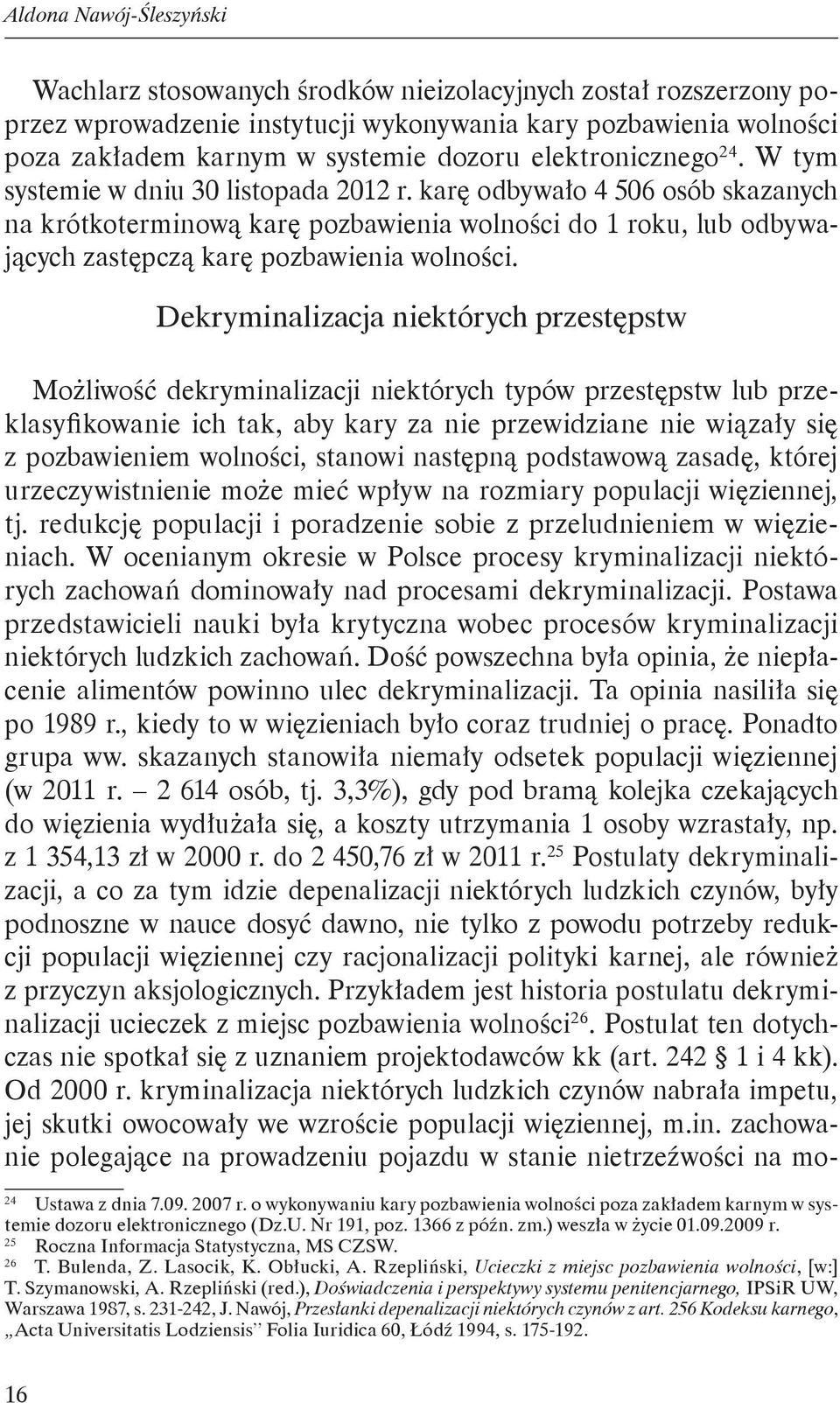 karę odbywało 4 506 osób skazanych na krótkoterminową karę pozbawienia wolności do 1 roku, lub odbywających zastępczą karę pozbawienia wolności.